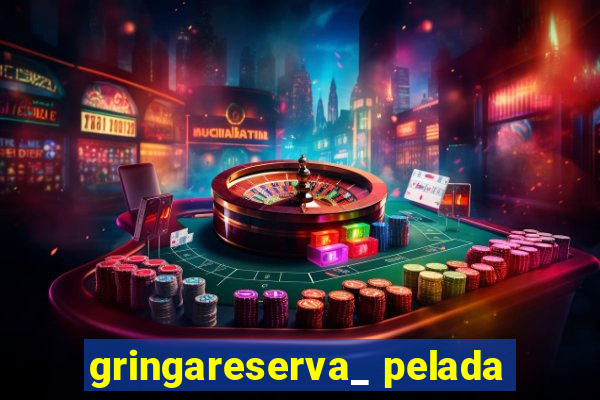 gringareserva_ pelada